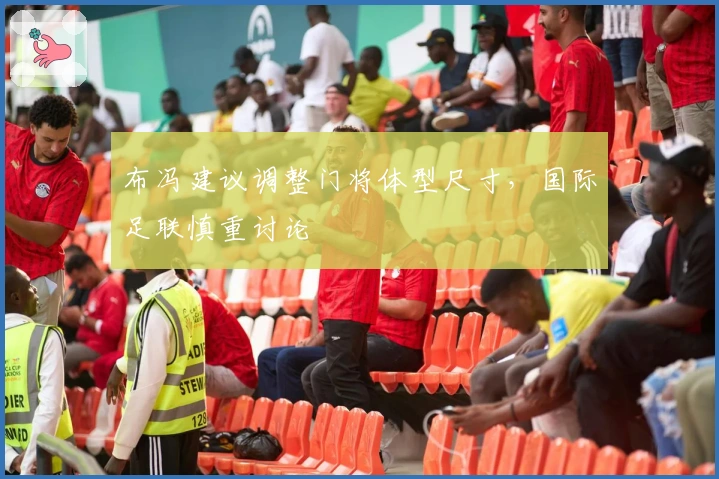 布冯建议调整门将体型尺寸，国际足联慎重讨论